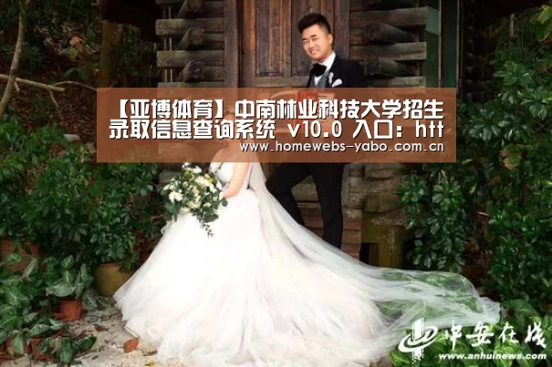 【亚博体育】中南林业科技大学招生录取信息查询系统 v10.0 入口:http://www.csfujob.com/tslx/lqc(图2) 亚博体育