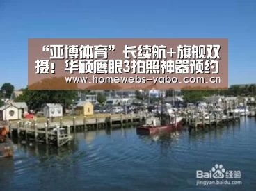 “亚博体育”长续航+旗舰双摄!华硕鹰眼3拍照神器预约开启(图3) 亚博官方网站