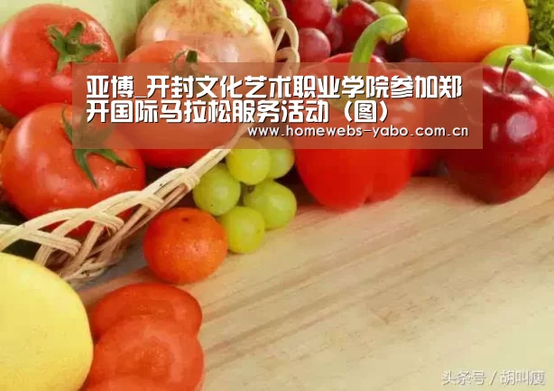 亚博_开封文化艺术职业学院参加郑开国际马拉松服务活动(图)(图4) 亚博